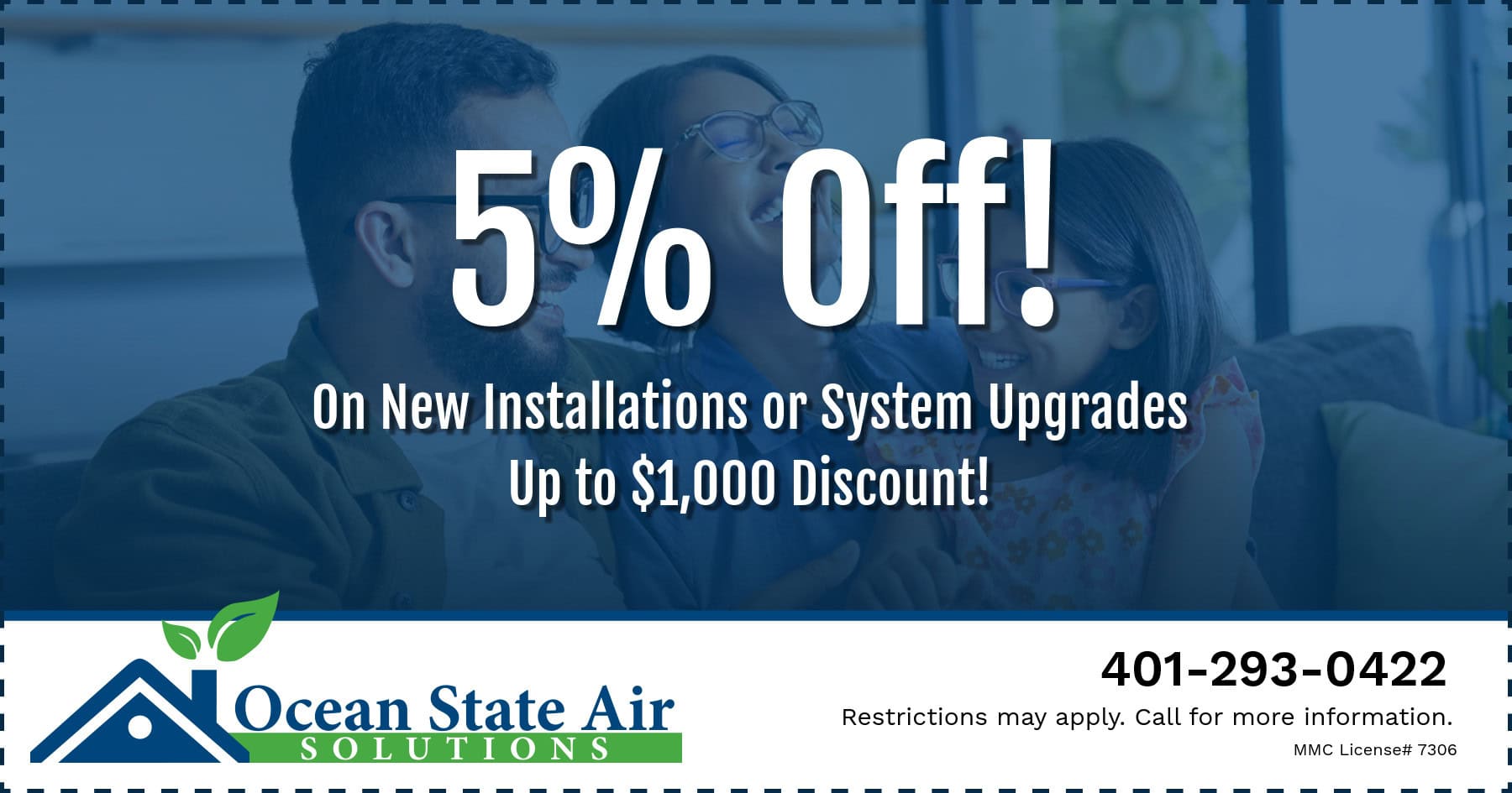 5% off new installations or system upgrades. Up to $1,000 discount! Restrictions may apply. Call for more information.